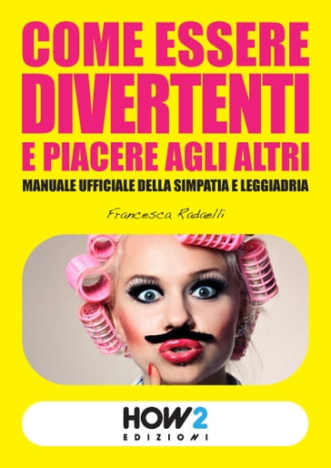 Come Essere Divertenti e Piacere agli altri - Francesca Radaelli