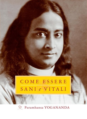 Come Essere Sani e Vitali - Paramhansa Yogananda