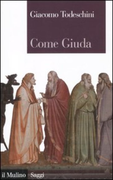 Come Giuda. La gente comune e i giochi dell'economia all'inizio dell'età moderna - Giacomo Todeschini