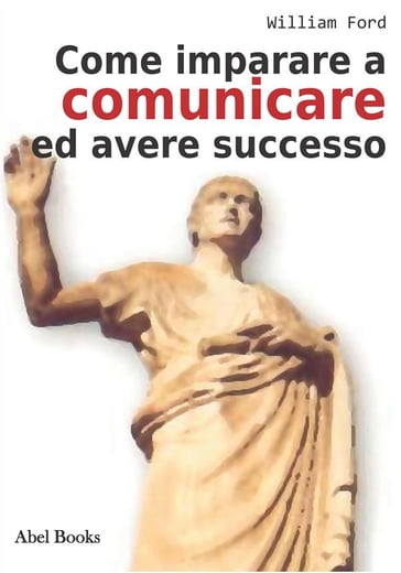 Come Imparare a comunicare e avere successo - Wiliam Ford