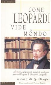 Come Leopardi vide il mondo. Aforismi, epigrammi, pensieri, sentenze tratti dall opera di Giacomo Leopardi