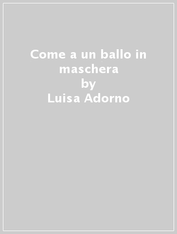 Come a un ballo in maschera - Luisa Adorno