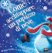 Come acchiappare un pupazzo di neve. Ediz. a colori