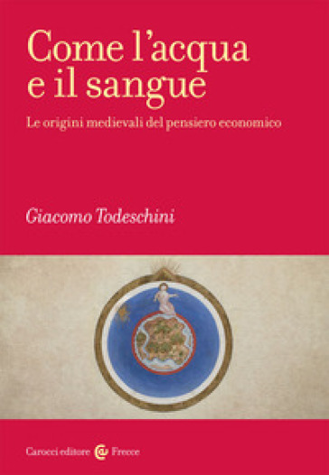 Come l'acqua e il sangue. Le origini medievali del pensiero economico - Giacomo Todeschini