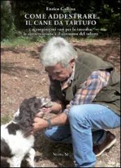 Come addestrare il cane da tartufo e accorgimenti vari per la raccolta, la conservazione e il consumo del tubero