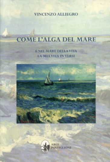 Come l'alga del mare. E nel mare della vita. La mia vita in versi - Vincenzo Alliego