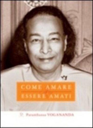 Come amare ed essere amati. Ediz. multilingue - Yogananda(Swami) Paramhansa