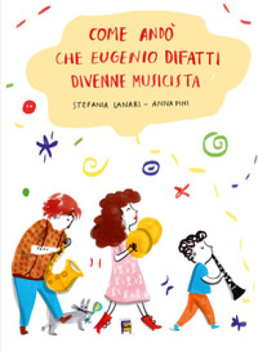 Come andò che Eugenio Difatti divenne musicista - Stefania Lanari - Anna Pini