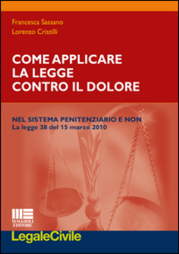 Come applicare la legge contro il dolore nel sistema penitenziario e non. La legge 38 del 15 marzo 2010 - Francesca Sassano - Lorenzo Cristilli