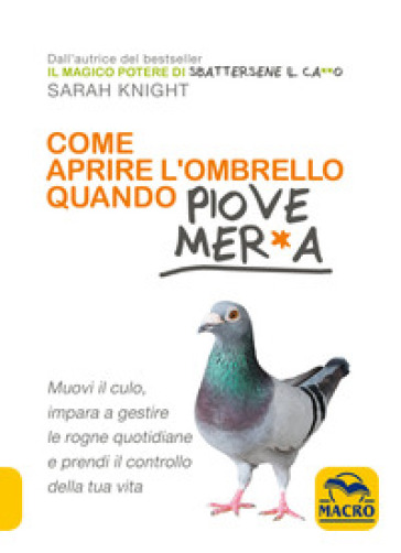 Come aprire l'ombrello quando fuori piove mer*a. Muovi il culo, impara a gestire le rogne quotidiane e prendi il controllo della tua vita - Sarah Knight