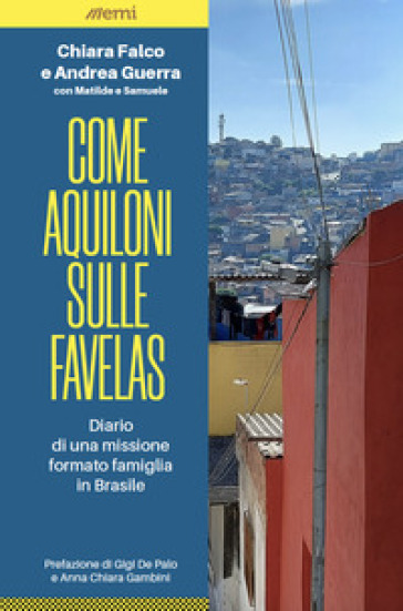 Come aquiloni sulle favelas. Diario da una missione formato famiglia in Brasile - Chiara Falco - Andrea Guerra