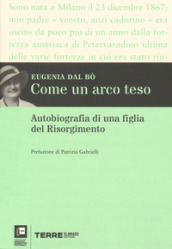 Come un arco teso. Autobiografia di una figlia del Risorgimento