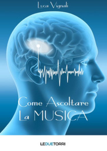 Come ascoltare la musica - Luca Vignali