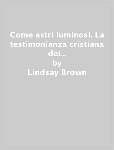 Come astri luminosi. La testimonianza cristiana dei Gruppi Biblici Universitari nelle università di tutto il mondo - Lindsay Brown