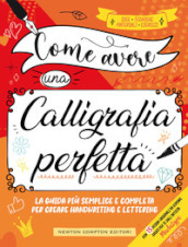 Come avere una calligrafia perfetta. Idee, tecniche, materiali, esercizi