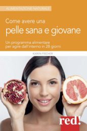 Come avere una pelle sana e giovane. Un programma alimentare per agire dall interno in 28 giorni