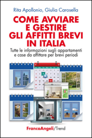 Come avviare e gestire gli affitti brevi in Italia. Tutte le informazioni sugli appartamenti e case da affittare per brevi periodi - Rita Apollonio - Giulia Carosella