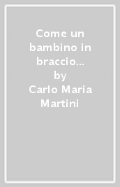 Come un bambino in braccio alla madre. Atti del Convegno (il 17 febbraio 1993)