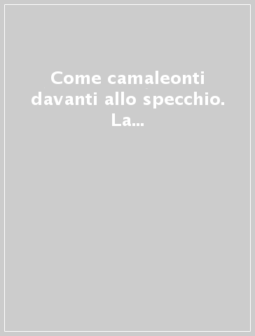 Come camaleonti davanti allo specchio. La vita negli spazi fuori luogo