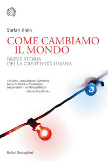 Come cambiamo il mondo. Breve storia della creatività umana - Stefan Klein