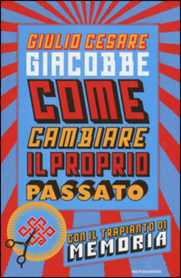 Come cambiare il proprio passato. Con il trapianto di memoria - Giulio Cesare Giacobbe