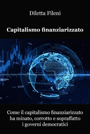 Come il capitalismo finanziarizzato ha minato, corrotto e sopraffatto i governi democratici - Diletta Fileni