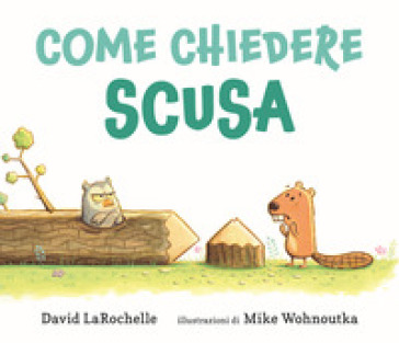 Come chiedere scusa. Ediz. a colori - David LaRochelle