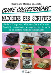 Come collezionare macchine per scrivere. Guida all acquisto, alla raccolta e alla cura. Consigli, suggerimenti e osservazioni da parte di un esperto tecnico restaura