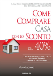 Come comprare casa con lo sconto del 40%. Come e dove acquistare con le aste giudiziarie e farne il tuo business