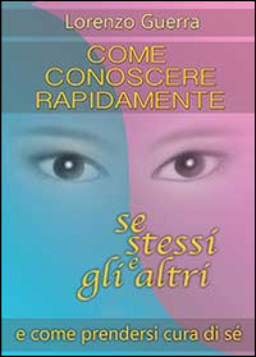 Come conoscere rapidamente se stessi e gli altri e come prendersi cura di sé - Lorenzo Guerra