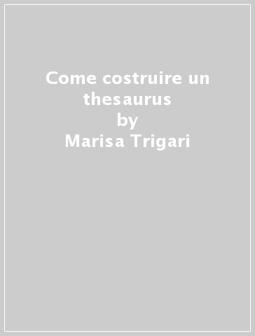 Come costruire un thesaurus - Marisa Trigari