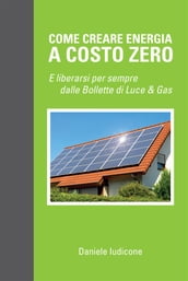 Come creare energia a costo zero e liberarsi per sempre delle bollette di luce e gas