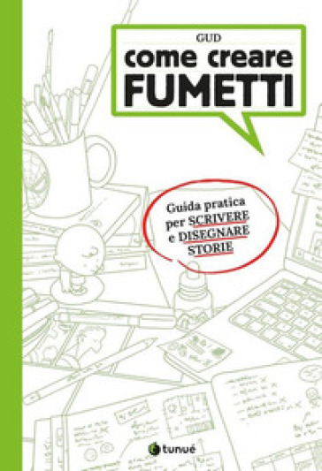 Come creare fumetti. Guida pratica per scrivere e disegnare storie - Gud