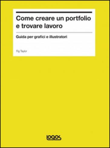 Come creare un portfolio e trovare lavoro. Guida per grafici e illustratori - Fig Taylor