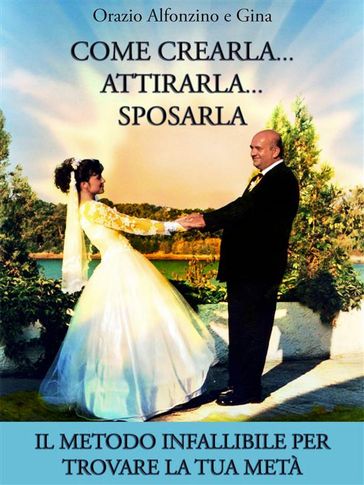 Come crearlaattirarlasposarla - Orazio Alfonzino e Gina