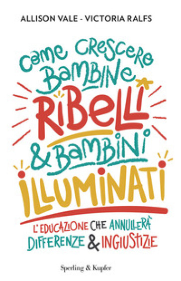 Come crescere bambine ribelli & bambini illuminati - Allison Vale - Victoria Ralfs