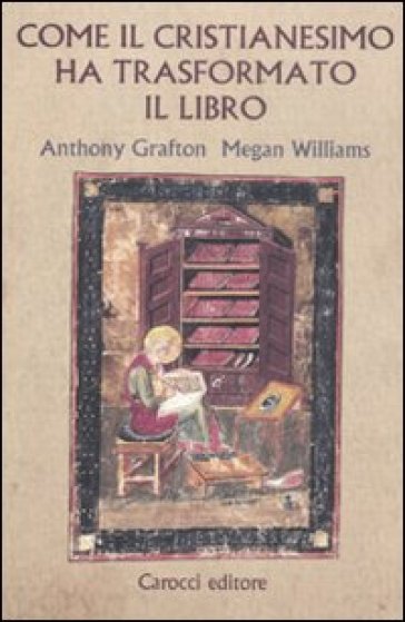 Come il cristianesimo ha trasformato il libro - Megan Williams - Anthony Grafton