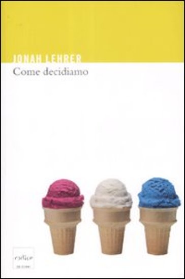 Come decidiamo - Jonah Lehrer