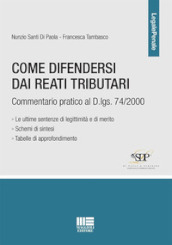 Come difendersi dai reati tributari. Commentario pratico al D.lgs. 74/2000