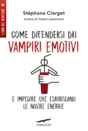 Come difendersi dai vampiri emotivi e impedire che esauriscano le nostre energie