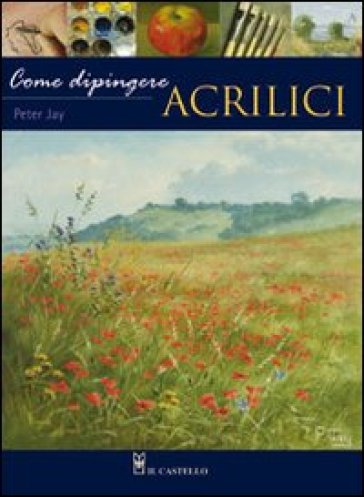 Come dipingere. Acrilici - Peter Jay | 