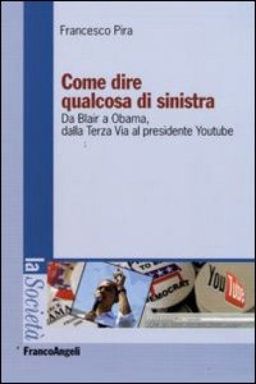 Come dire qualcosa di sinistra. Da Blair a Obama, dalla Terza Via al presidente Youtube - Francesco Pira