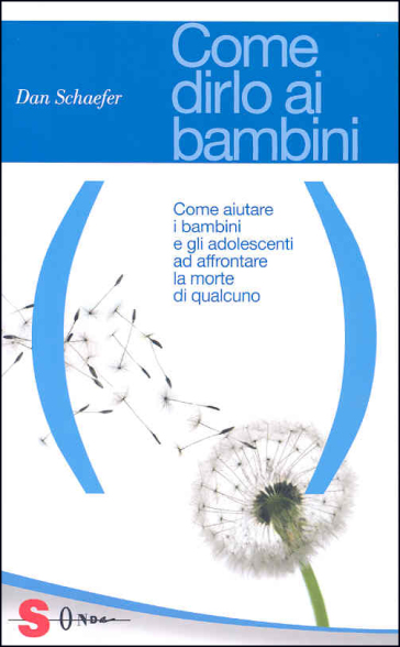 Come dirlo ai bambini. Come aiutare i bambini e gli adolescenti ad affrontare la morte di qualcuno - Dan Schaefer