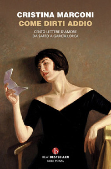 Come dirti addio. Cento lettere d'amore da Saffo a Garcia Lorca - Cristina Marconi