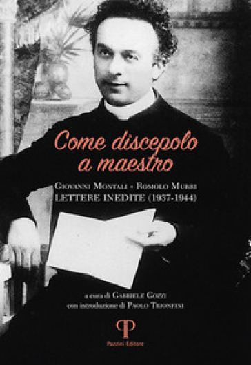 Come discepolo a maestro. Giovanni Montali-Romolo Murri (lettere inedite 1937-1944) - Giovanni Montali