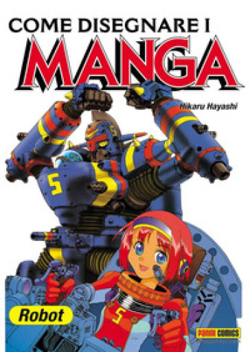 Come disegnare i manga. 6: Robot giganti - Hikaru Hayashi