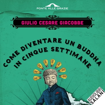 Come diventare un Buddha in cinque settimane - Giulio Cesare Giacobbe