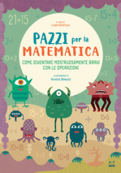 Come diventare mostruosamente bravi con le operazioni. Pazzi per la matematica. Con adesivi