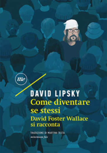 Come diventare se stessi. David Foster Wallace si racconta - David Lipsky