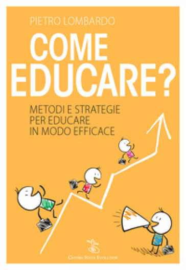 Come educare? Metodi e strategie per educare in modo efficace - Pietro Lombardo